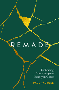 Remade - Embracing Your Complete Identity in Christ