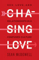 Chasing Love - Sex, Love, and Relationships in a Confused Culture