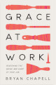 Grace at Work: Redeeming the Grind and the Glory of Your Job