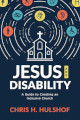 Jesus and Disability - A Guide to Creating an Inclusive Church