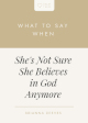 What to Say When She's Not Sure She Believes in God Anymore