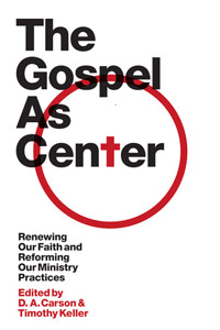 GOSPEL AS CENTER: RENEWING OUR FAITH AND REFORMING OUR MINISTRY PRACTICIES