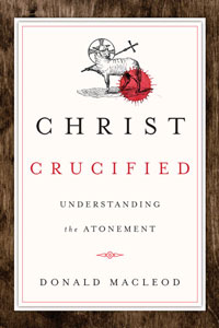 CHRIST CRUCIFIED: UNDERSTANDING THE ATONEMENT