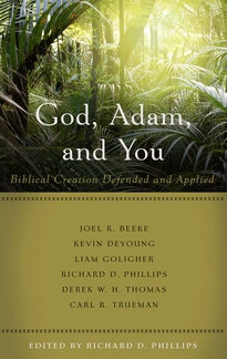 GOD, ADAM, AND YOU Biblical Creation Defended and Applied