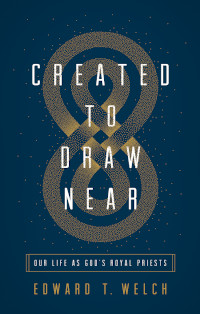 Created to Draw Near: Our Life as God's Royal Priests