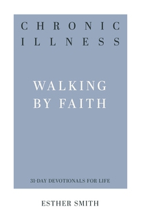 Chronic Illness - Walking by Faith, 31-Day Devotional