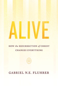Alive: How the Resurrection of Christ Changes Everything
