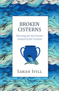 Broken Cisterns: Thirsting for the Creator Instead of the Created