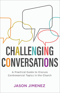 Challenging Conversations - Practical Guide to Discuss Controversial Topics in Church