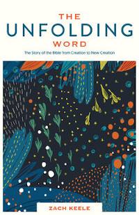 Unfolding Word: The Story of the Bible from Creation to New Creation