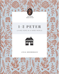 1-2 Peter Living Hope in a Hard World 10-Week Study for Women