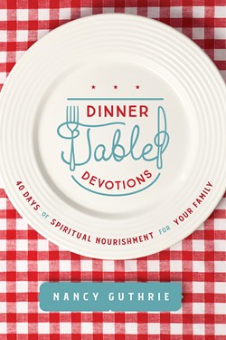 Dinner Table Devotions - 40 Days of Spiritual Nourishment for Your Family