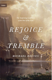 Rejoice and Tremble: The Surprising Good News of the Fear of the Lord