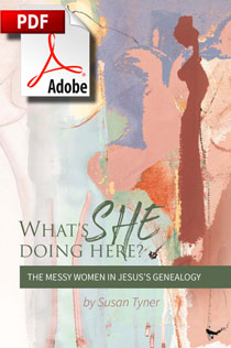 What's She Doing Here?  PDF The Messy Women in Jesus' Genealogy (PDF download)