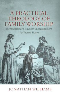 Practical Theology of Family Worship: Richard Baxter