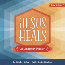 Jesus Heals - An Anatomy Primer - Bible Basics Series