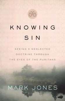 Knowing Sin - Seeing a Neglected Doctrine Thru the Eyes of the Puritans
