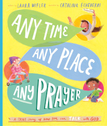 Any Time, Any Place, Any Prayer:A True Story of How You Can Talk With God