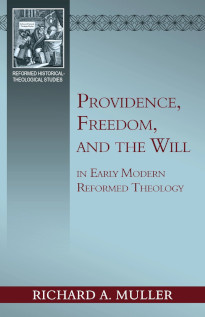 Providence, Freedom, and the Will in Early Modern Reformed Theology