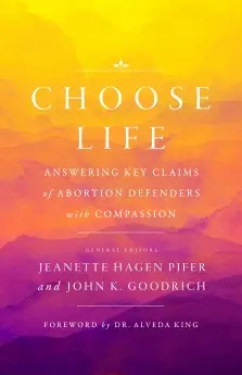 CHOOSE LIFE: ANSWERING KEY CLAIMS OF ABORTION