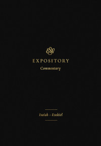 Isaiah - Ezekiel - ESV Expository Commentary Vol.VI