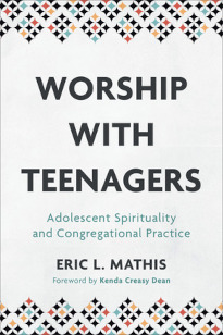 Worship with Teenagers - Adolescent Spirituality and Congregational Practice