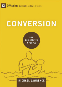 Conversion: How God Creates a People (9marks: Building Healthy Churches)