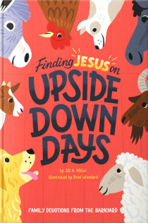 Finding Jesus on Upside Down Days: Family Devotions from the Barnyard