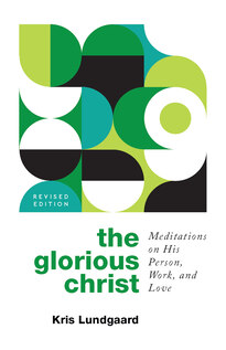Glorious Christ - Meditations on His Person, Work, and Love