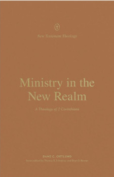 Ministry in the New Realm: A Theology of 2 Corinthians