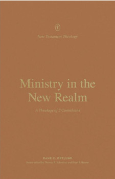 Ministry in the New Realm: A Theology of 2 Corinthians
