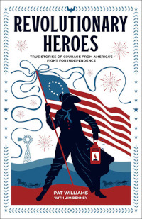 Revolutionary Heroes - True Stories of Courage from America’s Fight for Independence