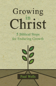 Growing in Christ - 5 Biblical Steps for Enduring Growth
