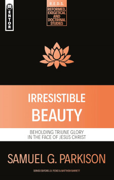 Irresistible Beauty - Beholding Triune Glory in the Face of Jesus Christ
