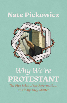 Why We’re Protestant - The Five Solas of the Reformation, and Why They Matter