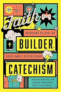 Faith Builder Catechism: Devotions to Level Up Your Family Discipleship