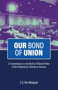 Our Bond of Union: A Commentary on the BCO of the PCA
