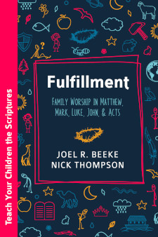 Fulfillment: Family Worship in Matthew, Mark, Luke, John, and Acts