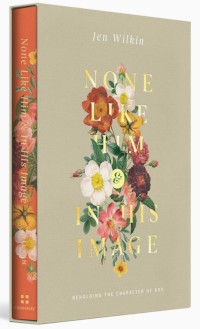 None Like Him and In His Image Gift Edition: Beholding the Character of God (2 in 1)