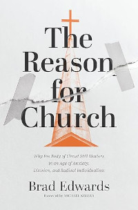 Reason for Church: Why the Body of Christ Still Matters in an Age of Anxiety, Division, and Radical Individualism