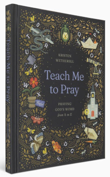 Teach Me to Pray: Praying God's Word from A-Z