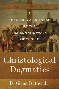 Christological Dogmatics: Theological Witness to the Person and Work of Christ