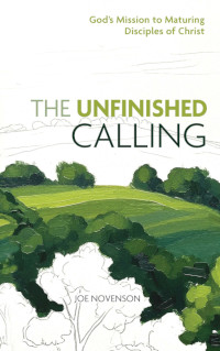 Unfinished Calling: God’s Mission Entrusted to Maturing Disciples of Christ
