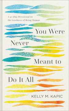 You Were Never Meant to Do It All: A 40-Day Devotional on the Goodness of Being Human
