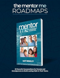 Mentor Me ROADMAPS: 21 Powerful Conversations Designed for Parents and Grandparents to Build Lasting Faith in their Teens