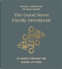 Good News Family Devotional: 52 Weeks Through the Gospel of Mark