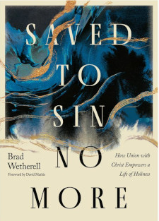 Saved to Sin No More: How Union with Christ Empowers a Life of Holiness