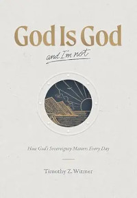 God Is God and I'm Not - How God’s Sovereignty Matters Every Day