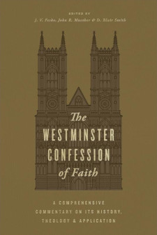 Westminster Confession of Faith: A Comprehensive Commentary on Its History, Theology, and Application
