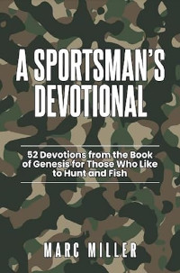 Sportsman's Devotional, A: 52 Devotions from the Book of Genesis for Those Who Like to Hunt and Fish